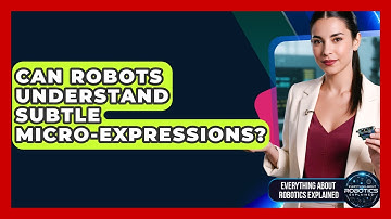 Can Robots Understand Subtle Micro-Expressions? - Everything About Robotics Explained