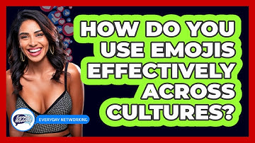 How Do You Use Emojis Effectively Across Cultures? - Everyday-Networking