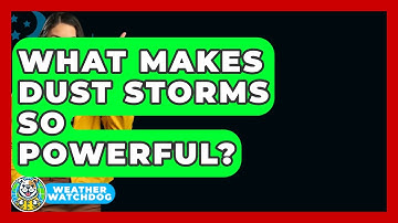 What Makes Dust Storms So Powerful? - Weather Watchdog