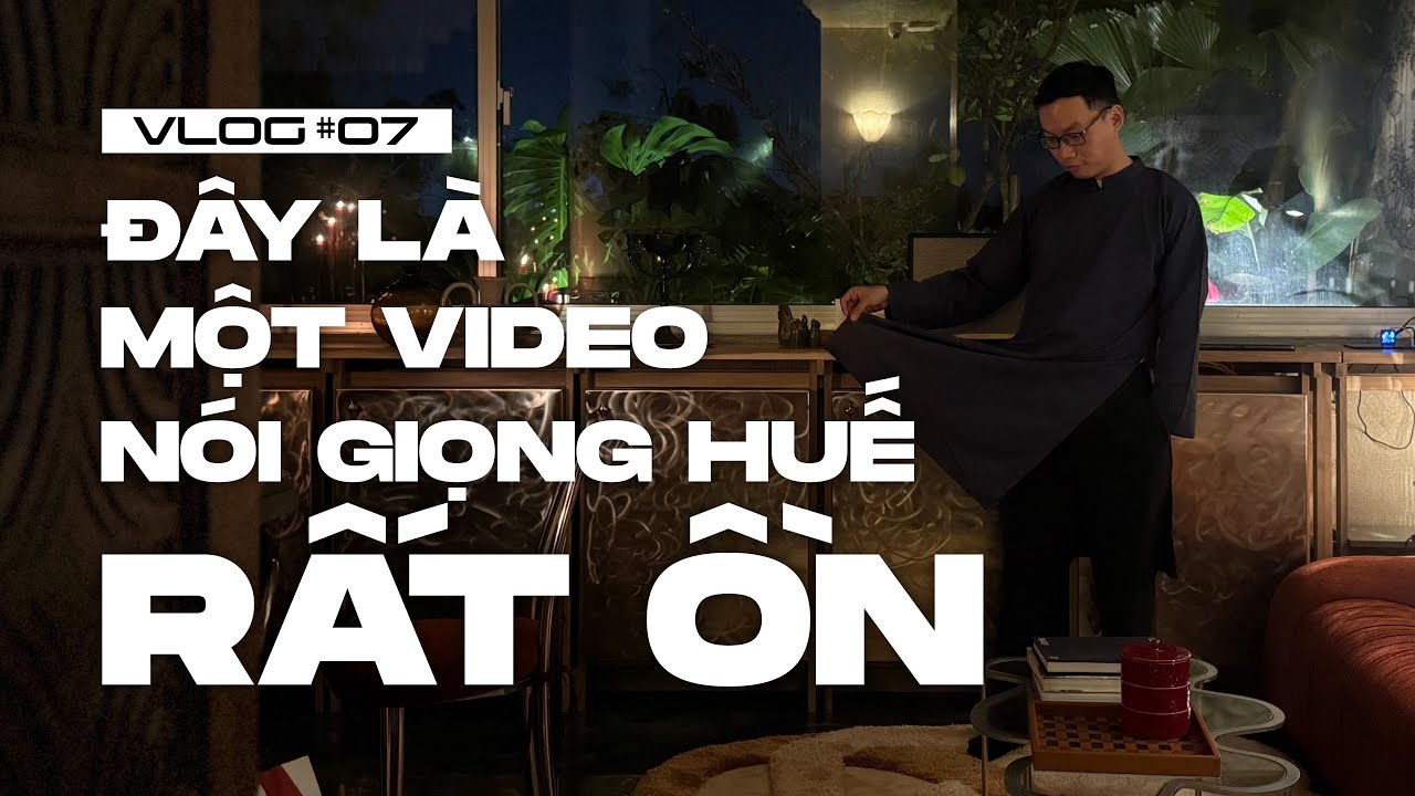 VLOG #07 | Đây là một video nói giọng Huế RẤT ỒN
