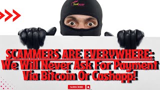 SCAMMERS ARE EVERYWHERE: We Will Never Ask For Payment Via Bitcoin Or Cashapp