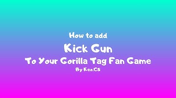 How to add a Kick Gun to your gorilla tag fan game