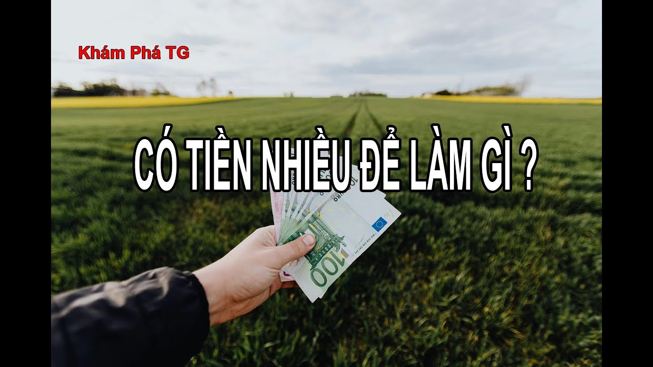 CÓ TIỀN NHIỀU ĐỂ LÀM GÌ ? Xem và suy gẫm về cuộc đời.