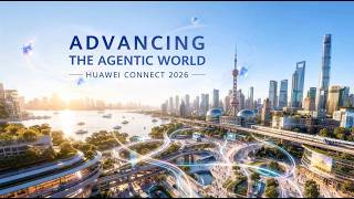 Advancing the Agentic World at HUAWEI CONNECT 2026