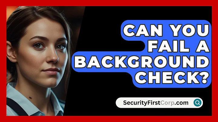 Can You Fail A Background Check? - SecurityFirstCorp.com