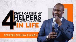 4 KINDS OF DESTINY HELPERS YOU NEED TO SUCCEED IN LIFE - APOSTLE JOSHUA SELMAN