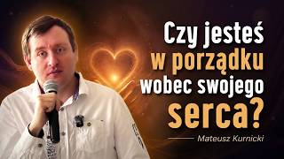 Czy jesteś w porządku wobec swojego serca? - Mateusz Kurnicki