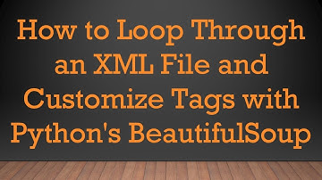 How to Loop Through an XML File and Customize Tags with Python