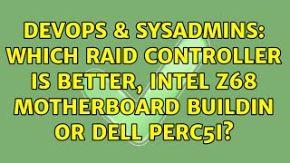 DevOps & SysAdmins: Which raid controller is better, Intel Z68 MotherBoard buildin or Dell PERC5i?