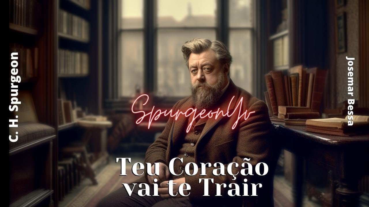 Teu Coração Vai te Trair  | C. H. Spurgeon  ( 1834 - 1892 )@Josemar Bessa​