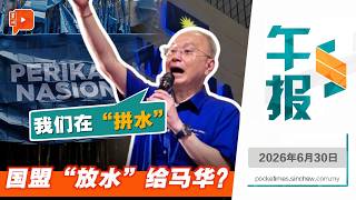 【百格午报】反驳“国盟放水给马华”论 魏家祥：我们在“拼水 ”；翁哈菲兹：我是全民领袖 | 30.6.2026