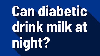 Can diabetic drink milk at night?