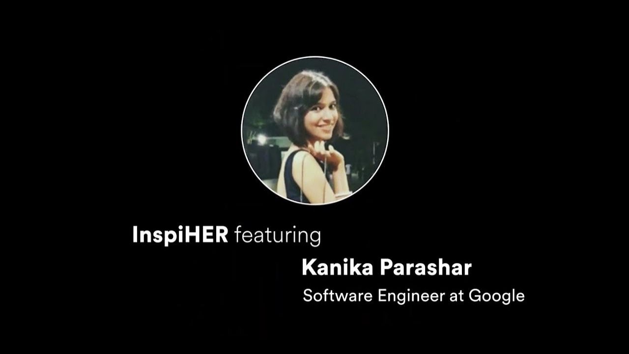InspiHER #5 featuring Kanika Parashar, Software Engineer at Google ...