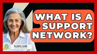 What Is A Support Network? - Elder Care Support Network