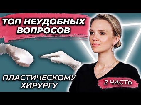 Топ неудобных вопросов пластическому хирургу. Егорова Мария. 2 часть