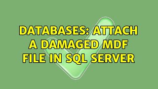 Databases: attach a damaged mdf file in SQL server (2 Solutions!!)
