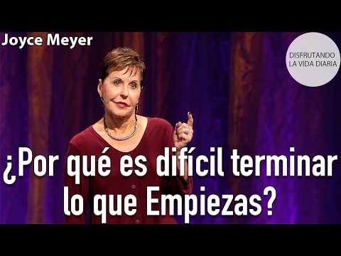 ¿Por qué es difícil terminar lo que Empiezas? | Joyce Meyer
