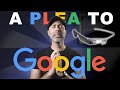 A PLEA TO GOOGLE: HELP US!
