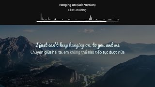 [Lyrics+Vietsub] Ellie Goulding - Hanging On (Solo Version)