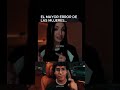 EL MAYOR ERROR DE LAS MUJERES... #exion