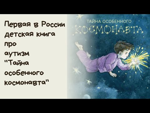 О ДЕТСКОЙ КНИГЕ ПРО АУТИЗМ "ТАЙНА ОСОБЕННОГО КОСМОНАВТА"