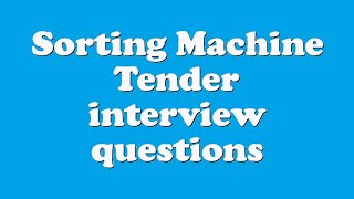 Sorting Machine Tender interview questions