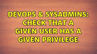 DevOps & SysAdmins: Check that a given user has a given privilege