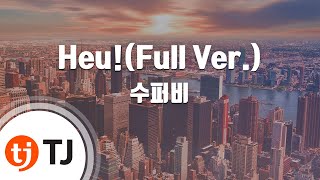 [TJ노래방 / 멜로디제거] Heu!(Full Ver.) - 수퍼비 / TJ Karaoke