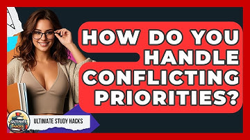 How Do You Handle Conflicting Priorities? - Ultimate Study Hacks