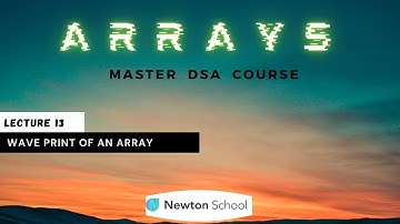 Wave Print of an Array | DSA Complete Course | Newton School
