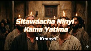 Sitawaacha Ninyi | R Kimuya | Lyrics video