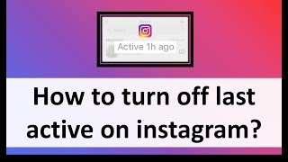 How to turn off last active on instagram? Updated - November 2018