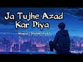 Ja Tujhe Azad Kar Diya Maine Apne Dil Se Sad Lofi Song Slowed Reverb Ja Tujhe Azad Kar Diya Maine Apne Dil Se Sad Lofi Song Slowed Reverb