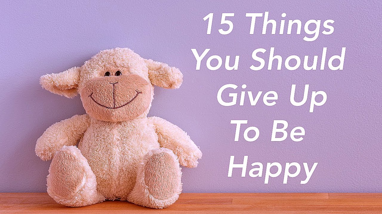 15 Things You Should Give Up To Be Happy - YouTube