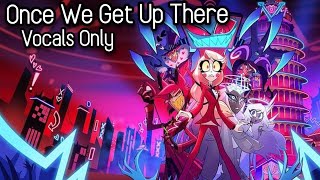 Once We Get Up There Acapella Vocals Only Hazbin Hotel Season 2 Song