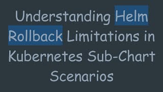 Celebrity Understanding Helm Rollback Limitations in Kubernetes Sub-Chart Scenarios Wealth
