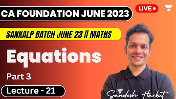 Lecture 21 | Equations | Part 3 | Business Mathematics | CA FOUNDATION JUNE 2023 | Sandesh Harkut