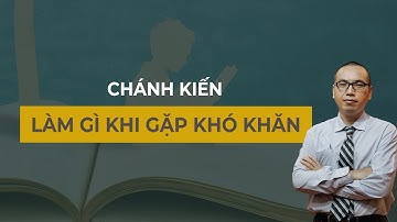 Khi cuộc sống Khó Khăn - Bế Tắc cần làm gì để tan biến Khổ Đau | Chánh Kiến - Trần Việt Quân