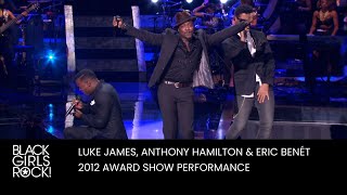 Video thumbnail of "Luke James, Anthony Hamilton & Eric Benet Perform at the 2012 BGR! Awards | BLACK GIRLS ROCK!"