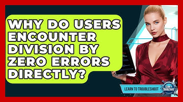 Why Do Users Encounter Division By Zero Errors Directly? - Learn To Troubleshoot