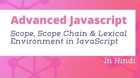 Scope, Scope Chain & Lexical Environment in JavaScript | Advanced JavaScript in Hindi #08