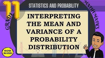INTERPRETING THE MEAN AND VARIANCE OF A PROBABILITY DISTRIBUTION