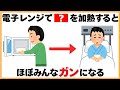 9割が知らない健康雑学【電子レンジで〇〇を加熱するとほぼみんなガンになる】