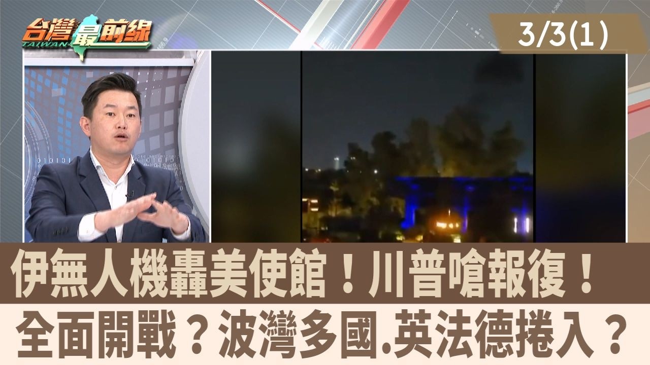 伊無人機轟美使館！川普嗆報復！  全面開戰？波灣多國.英法德捲入？【台灣最前線 重點摘要】2026.03.03(1)