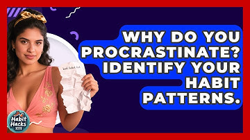 Why Do You Procrastinate? Identify Your Habit Patterns. - Habit Hacks Hub