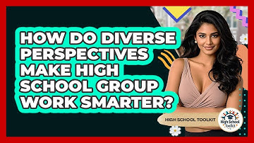 How Do Diverse Perspectives Make High School Group Work Smarter? - High School Toolkit