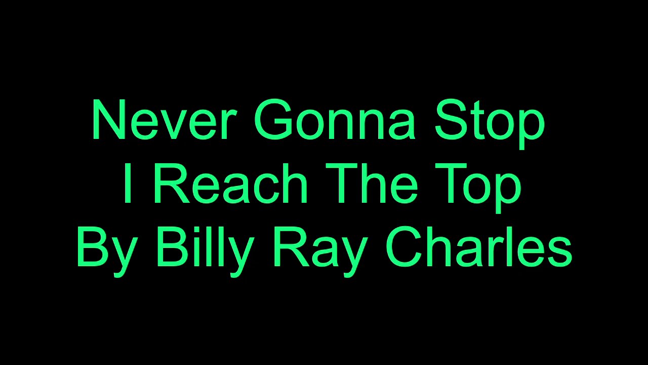 Never Gonna Stop Until I Reach The Top by Billy Ray Charles