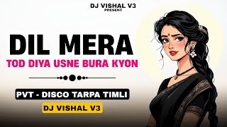 Dil Mera Tod Diya Usne   Pvt  Disco Tarpa Timli   Dj Vishal V3  