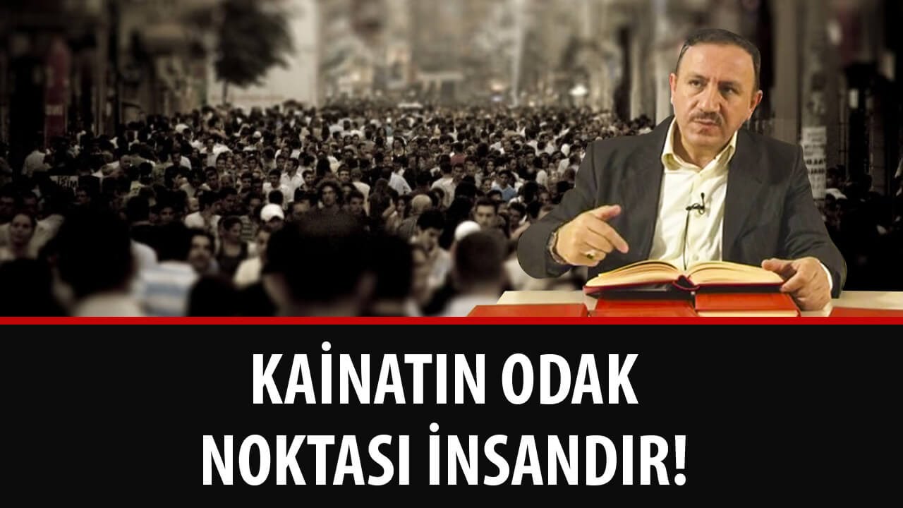 Osman BOSTAN - Kainatın odak noktası insandır!