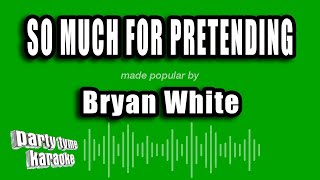 Bryan White - So Much For Pretending (Karaoke Version) So Much For Pretending